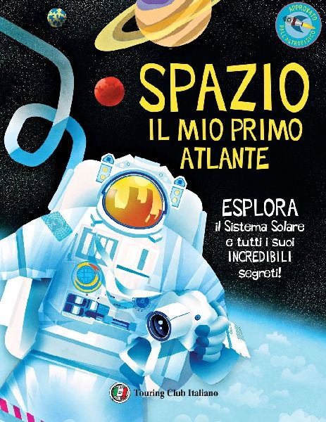 Spazio. Il mio primo atlante. Esplora il sistema solare e tutt...