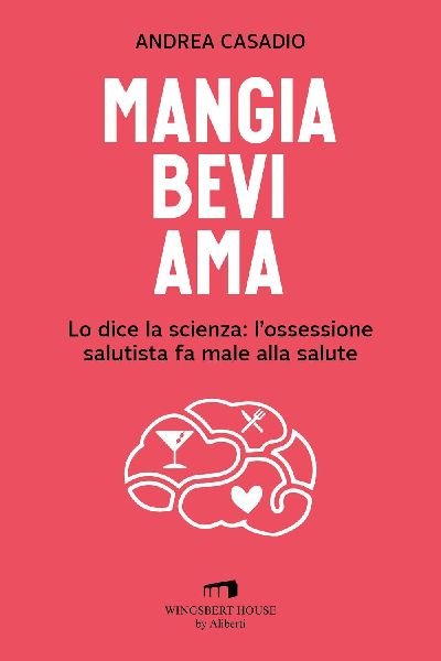 Mangia bevi ama. Lo dice la scienza: l'ossessione salutis...