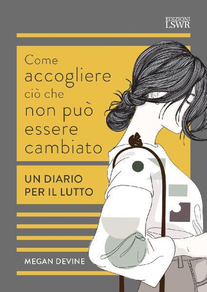 Come accogliere ciò che non può essere cambiato. Un diario p...