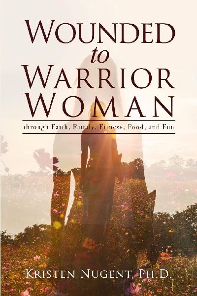 Wounded to Warrior Woman through Faith, Family, Fitness, Food,...