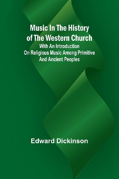 Music in the History of the Western Church; With an Introducti...