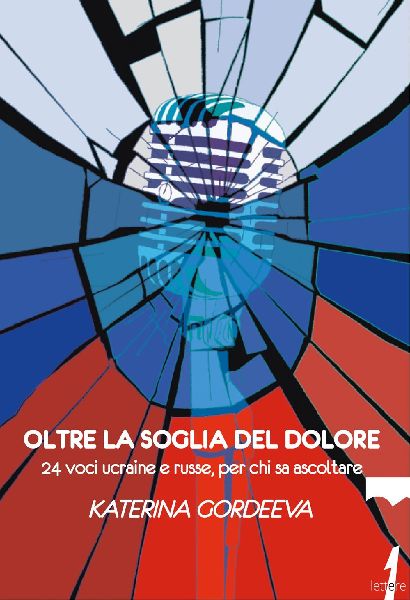 Oltre la soglia del dolore. 24 voci ucraine e russe, per chi s...