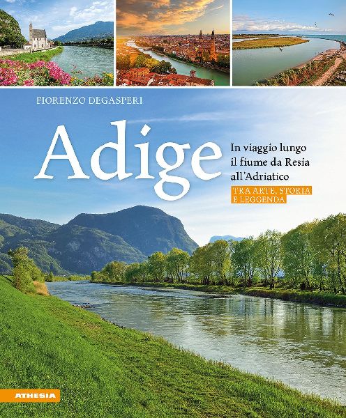 Adige. In viaggio lungo il fiume da Resia all' Adriatico....