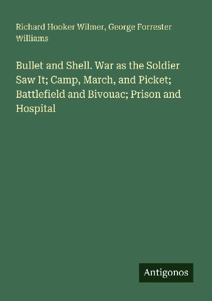Bullet and Shell. War as the Soldier Saw It; Camp, March, and ...