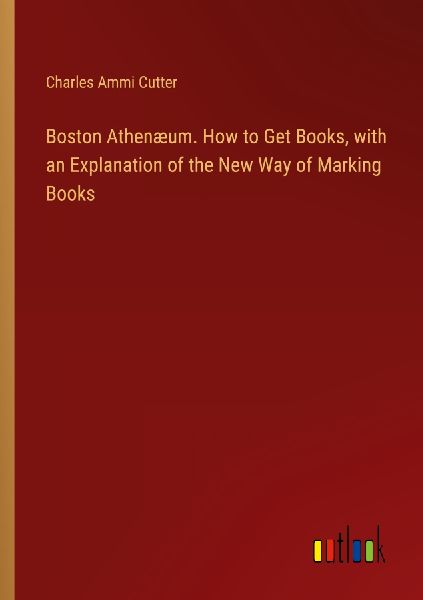 Boston Athenæum. How to Get Books, with an Explanation of the...