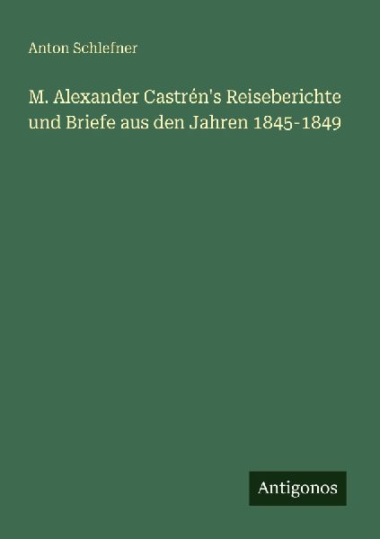 M. Alexander Castrén's Reiseberichte und Briefe aus den ...