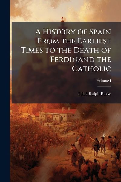 A History of Spain From the Earliest Times to the Death of Fer...