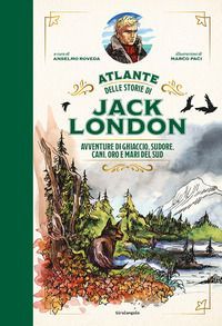 Atlante delle storie di Jack London. Avventure di ghiaccio, su...