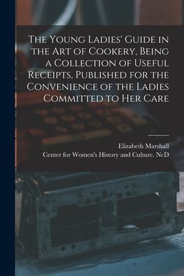 The Young Ladies' Guide in the Art of Cookery, Being a Co...