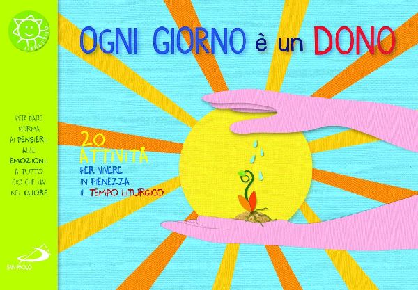 Ogni giorno è un dono. 20 attività per vivere in pienezza il...