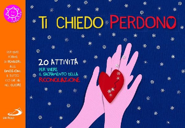 Ti chiedo perdono. 20 attività per vivere il sacramento della...