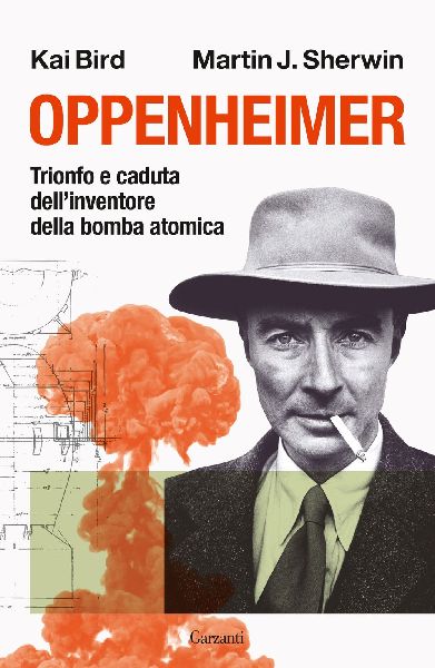 Oppenheimer. Trionfo e caduta dell'inventore della bomba ...