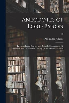 Anecdotes of Lord Byron: From Authentic Sources With Remarks I...