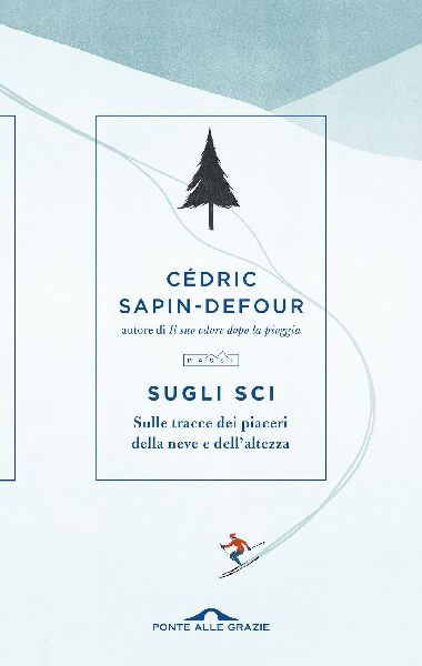 Sugli sci. Sulle tracce dei piaceri della neve e dell'alt...