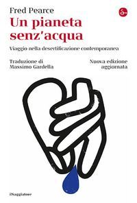 Un pianeta senz'acqua. Viaggio nella desertificazione con...