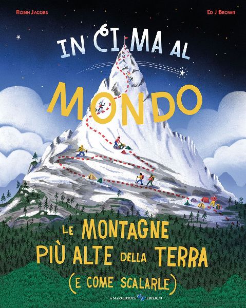 In cima al mondo. Le montagne più alte della terra (e come sc...
