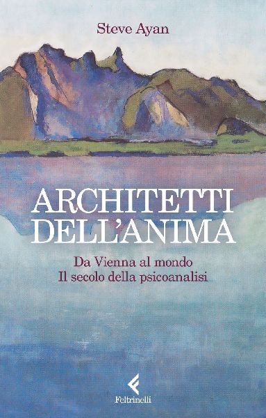 Architetti dell'anima. Da Vienna al mondo. Il secolo dell...