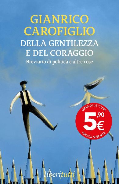 Della gentilezza e del coraggio. Breviario di politica e altre...
