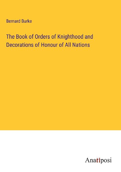 The Book of Orders of Knighthood and Decorations of Honour of ...