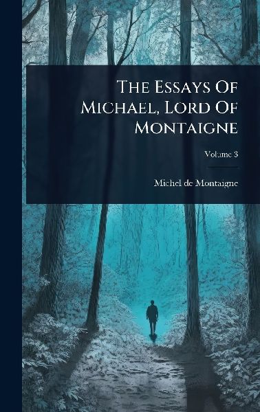 The Essays Of Michael, Lord Of Montaigne