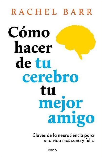 Como Hacer de Tu Cerebro Tu Mejor Amigo