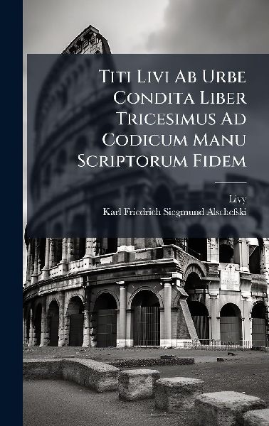 Titi Livi Ab Urbe Condita Liber Tricesimus Ad Codicum Manu Scr...