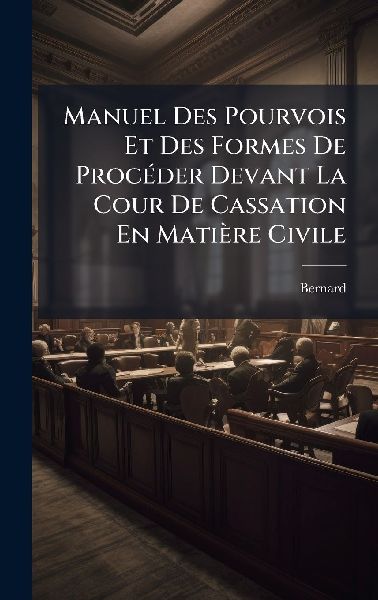 Manuel Des Pourvois Et Des Formes De ProcÃ(c)der Devant La Co...