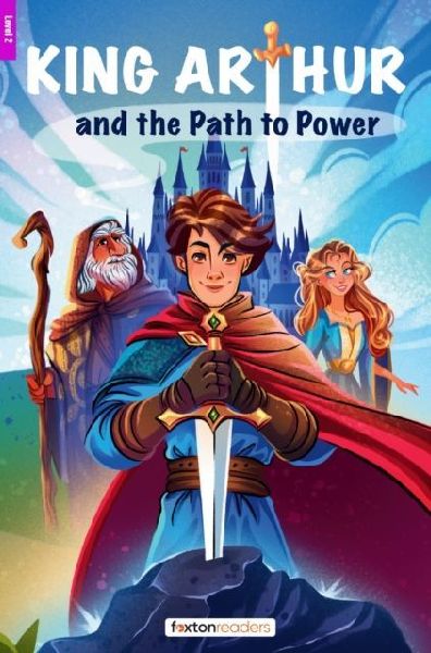 King Arthur and the Path to Power - Foxton Reader Level-2 (600...