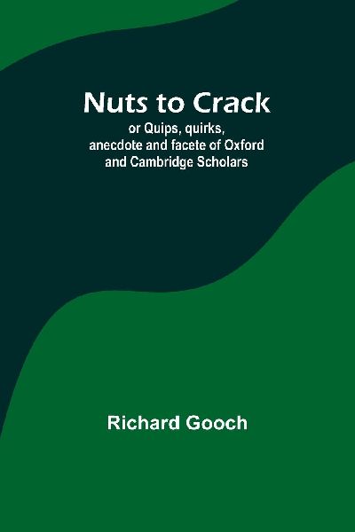Nuts to crack; or Quips, quirks, anecdote and facete of Oxford...