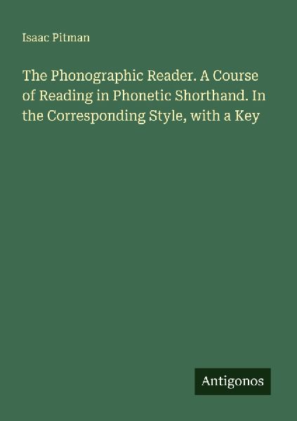 The Phonographic Reader. A Course of Reading in Phonetic Short...
