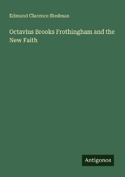 Octavius Brooks Frothingham and the New Faith