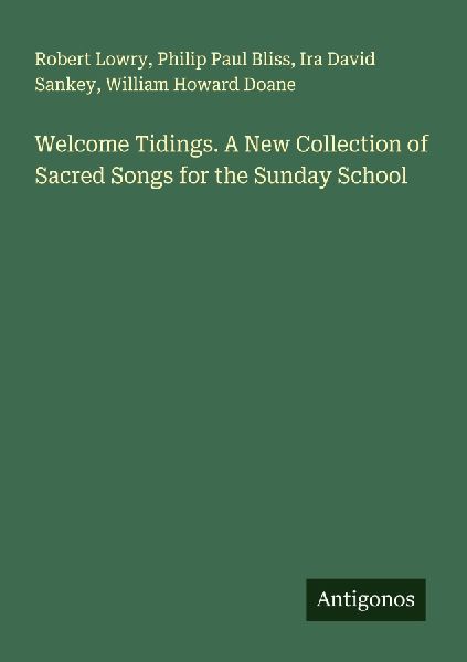 Welcome Tidings. A New Collection of Sacred Songs for the Sund...