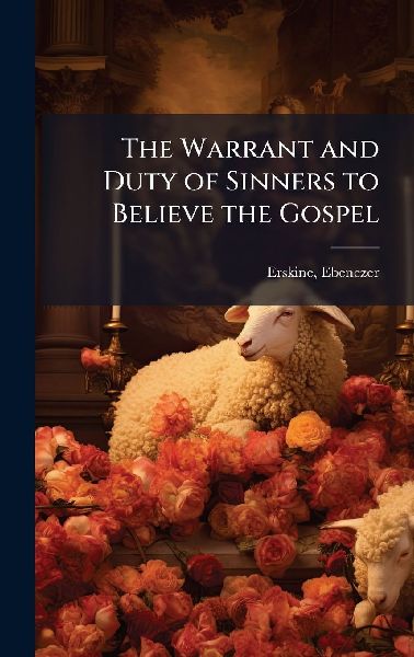 The Warrant and Duty of Sinners to Believe the Gospel