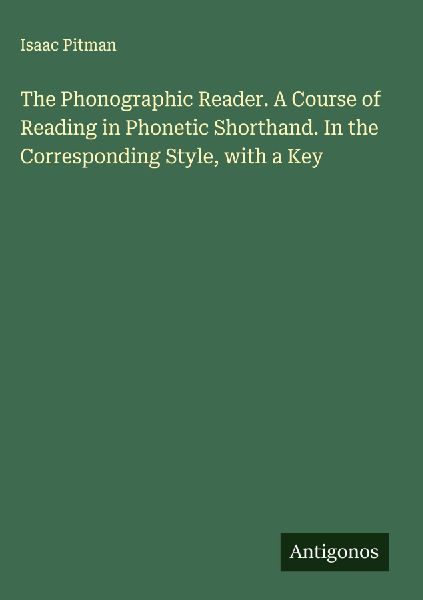 The Phonographic Reader. A Course of Reading in Phonetic Short...
