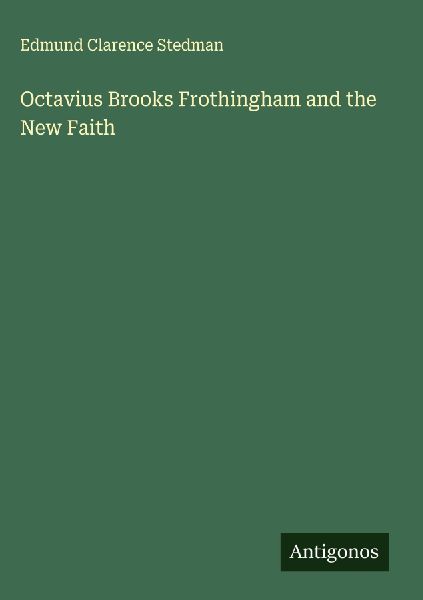Octavius Brooks Frothingham and the New Faith