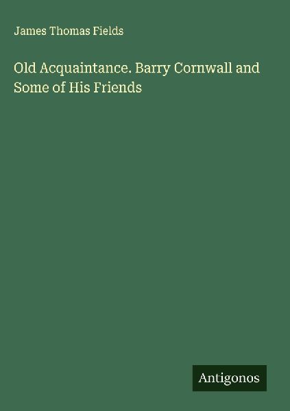 Old Acquaintance. Barry Cornwall and Some of His Friends