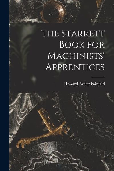 The Starrett Book for Machinists' Apprentices