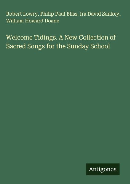 Welcome Tidings. A New Collection of Sacred Songs for the Sund...