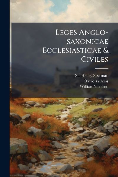 Leges Anglo-saxonicae Ecclesiasticae & Civiles