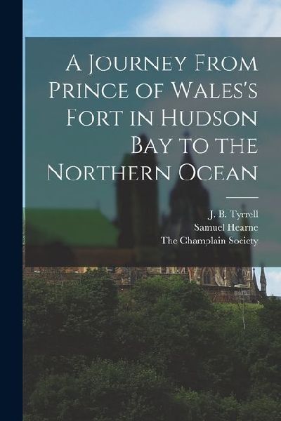 A Journey From Prince of Wales's Fort in Hudson Bay to th...