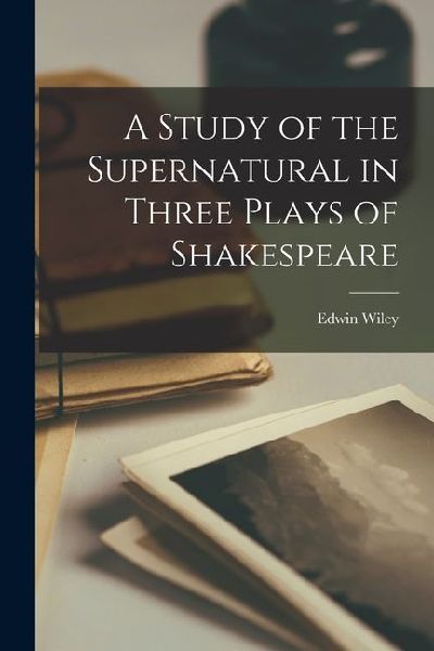 A Study of the Supernatural in Three Plays of Shakespeare