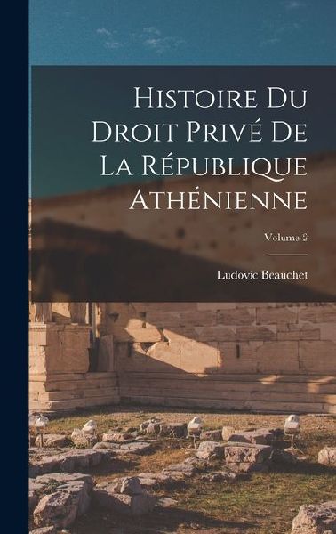 Histoire du droit privé de la République athénienne; Volume 2