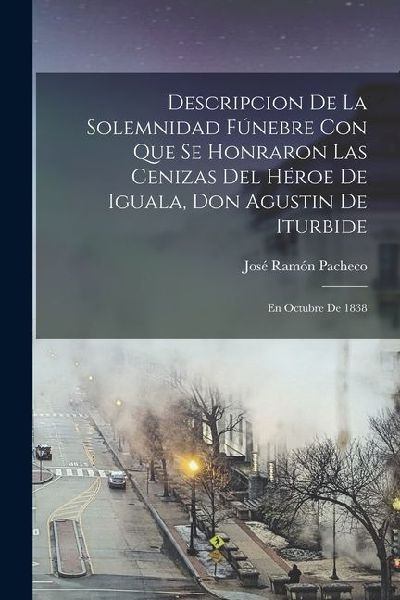 Descripcion De La Solemnidad Fúnebre Con Que Se Honraron Las ...
