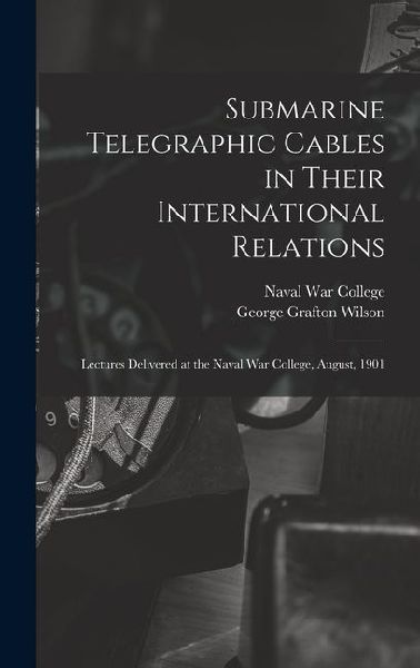 Submarine Telegraphic Cables in Their International Relations:...