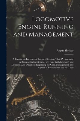 Locomotive Engine Running and Management: A Treatise on Locomo...