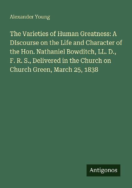 The Varieties of Human Greatness: A DIscourse on the Life and ...