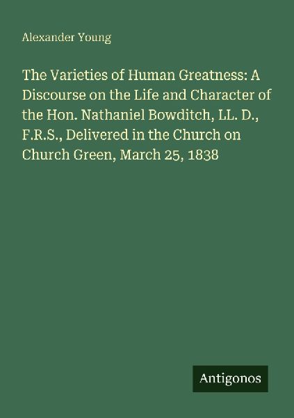 The Varieties of Human Greatness: A Discourse on the Life and ...