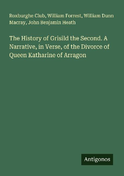 The History of Grisild the Second. A Narrative, in Verse, of t...