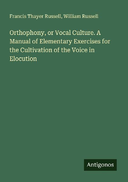 Orthophony, or Vocal Culture. A Manual of Elementary Exercises...