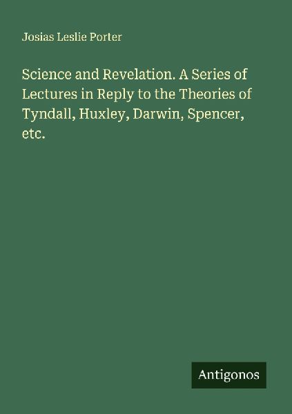 Science and Revelation. A Series of Lectures in Reply to the T...